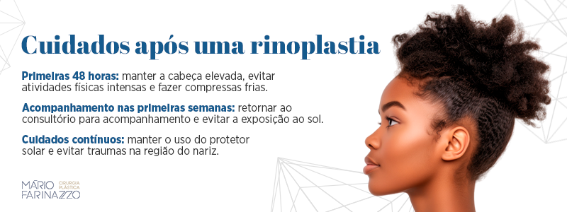 Cuidados após uma rinoplastiaPrimeiras 48 horas: manter a cabeça elevada, evitar atividades físicas intensas e fazer compressas frias.Acompanhamento nas primeiras semanas: retornar ao consultório para acompanhamento e evitar a exposição ao sol.Cuidados contínuos: manter o uso do protetor solar e evitar traumas na região do nariz.