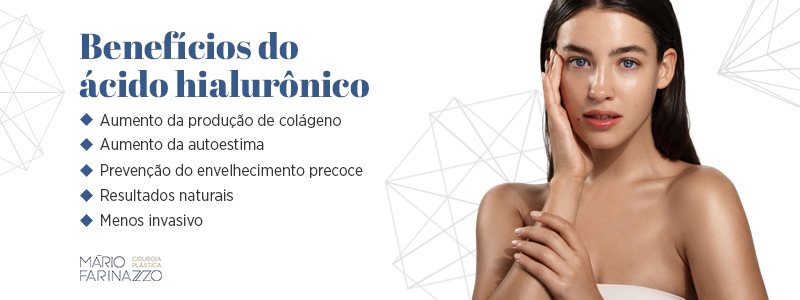 Benefícios do ácido hialurônico:
aumento da produção de colágeno; aumento da autoestima; prevenção do envelhecimento; resultados naturais; e menos invasivo.